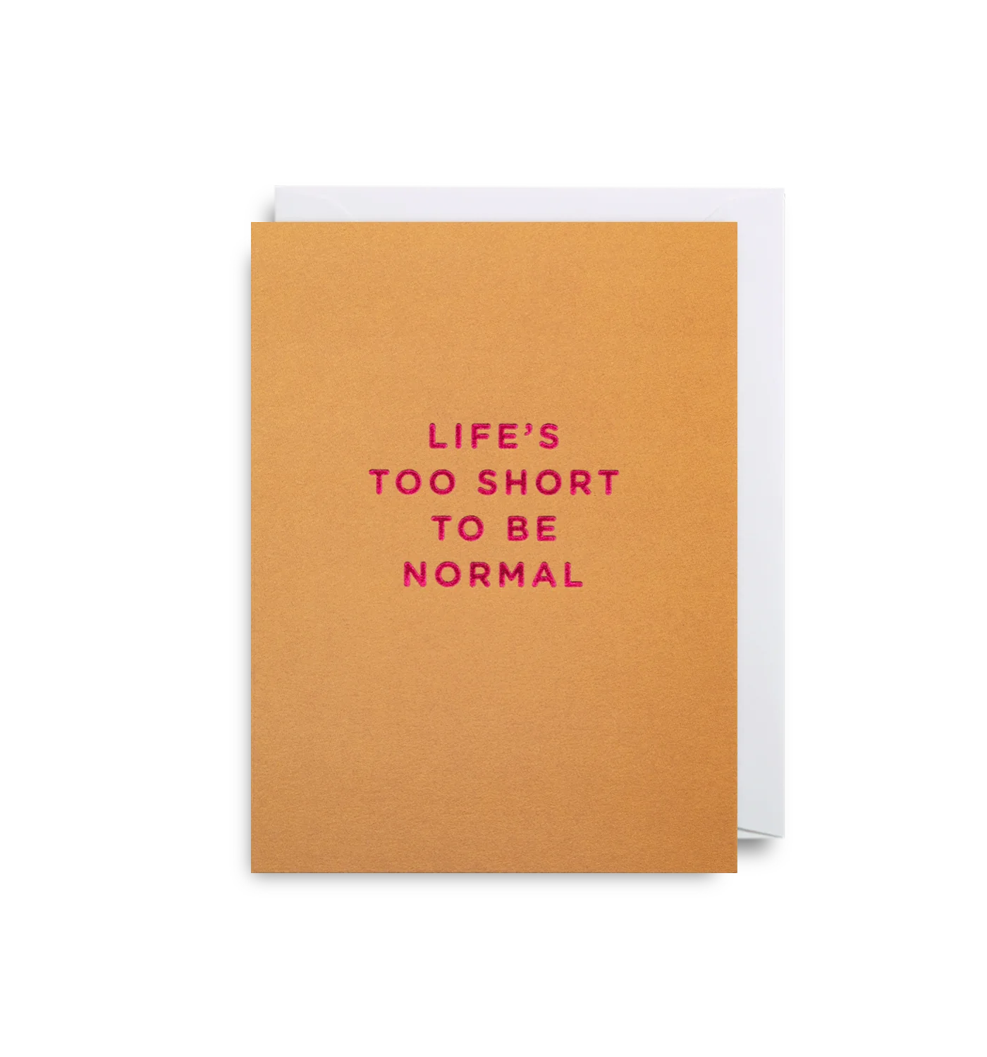 Life's Too Short to Be Normal
